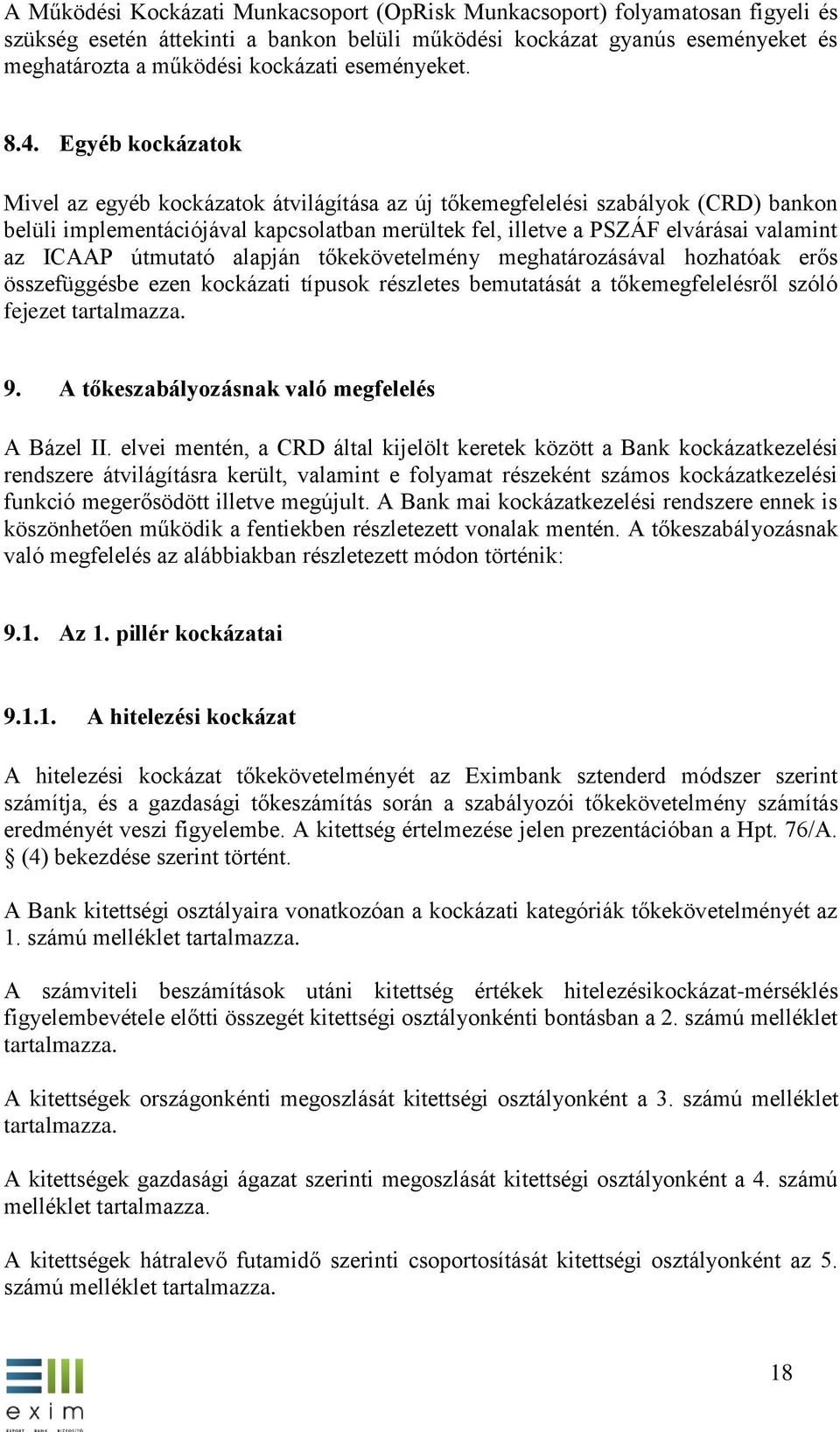 Egyéb kockázatok Mivel az egyéb kockázatok átvilágítása az új tőkemegfelelési szabályok (CRD) bankon belüli implementációjával kapcsolatban merültek fel, illetve a PSZÁF elvárásai valamint az ICAAP