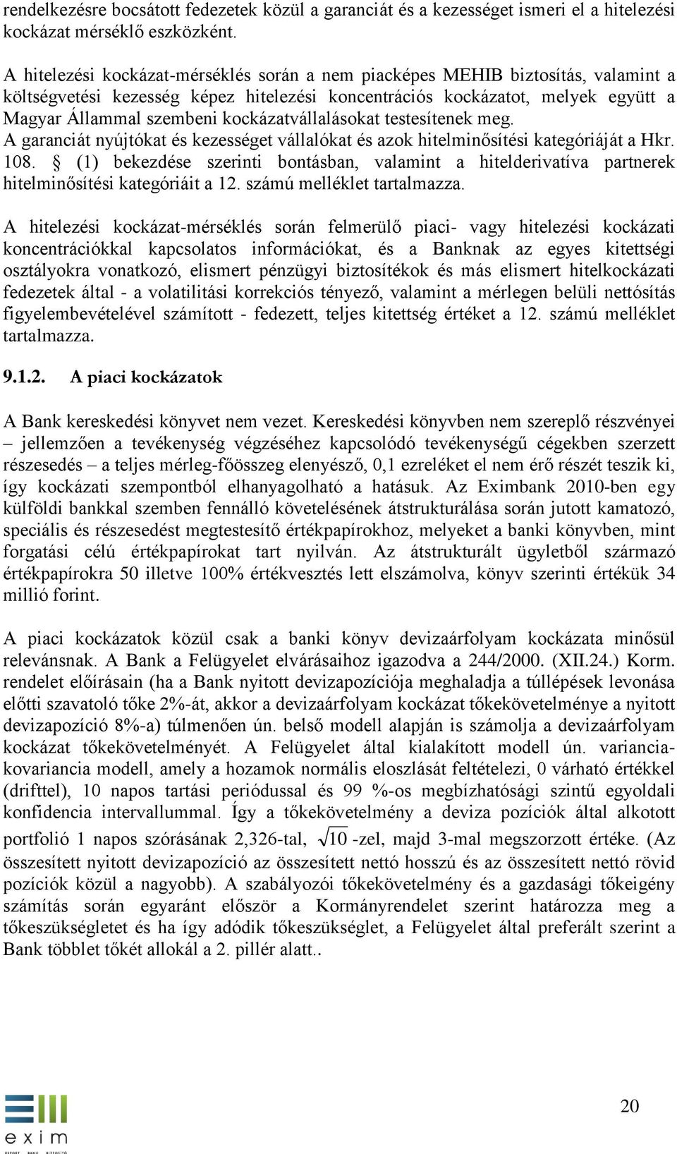 kockázatvállalásokat testesítenek meg. A garanciát nyújtókat és kezességet vállalókat és azok hitelminősítési kategóriáját a Hkr. 108.