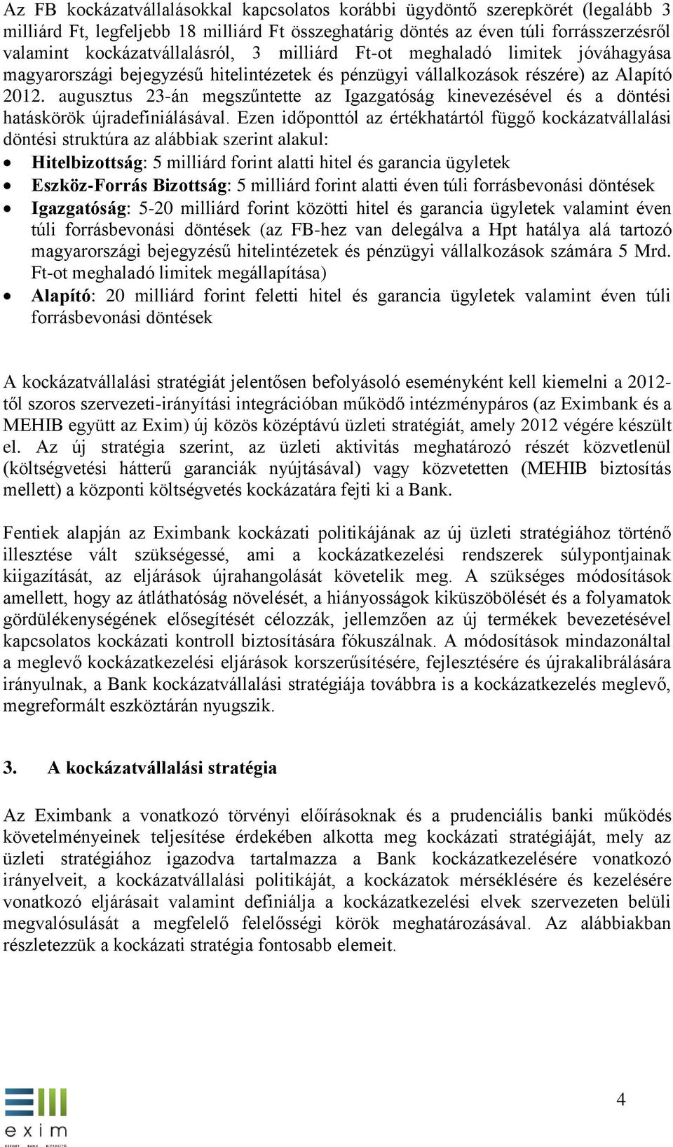 augusztus 23-án megszűntette az Igazgatóság kinevezésével és a döntési hatáskörök újradefiniálásával.