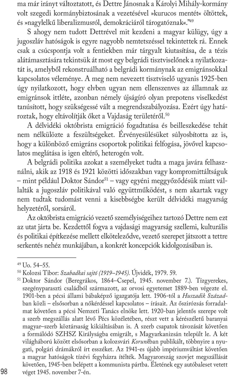 Ennek csak a csúcspontja volt a fentiekben már tárgyalt kiutasítása, de a tézis alátámasztására tekintsük át most egy belgrádi tisztviselőnek a nyilatkozatát is, amelyből rekonstruálható a belgrádi