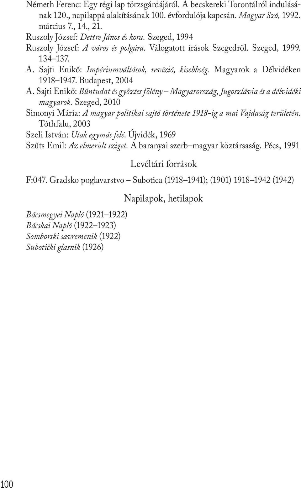 Magyarok a Délvidéken 1918 1947. Budapest, 2004 A. Sajti Enikő: Bűntudat és győztes fölény Magyarország, Jugoszlávia és a délvidéki magyarok.