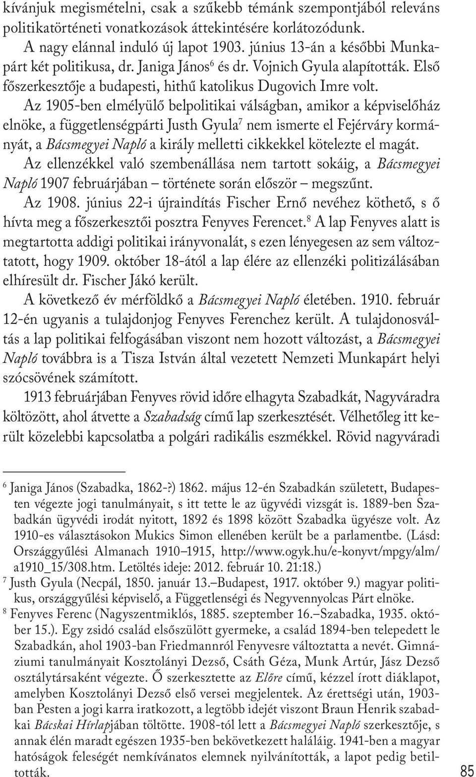 Az 1905-ben elmélyülő belpolitikai válságban, amikor a képviselőház elnöke, a függetlenségpárti Justh Gyula 7 nem ismerte el Fejérváry kormányát, a Bácsmegyei Napló a király melletti cikkekkel