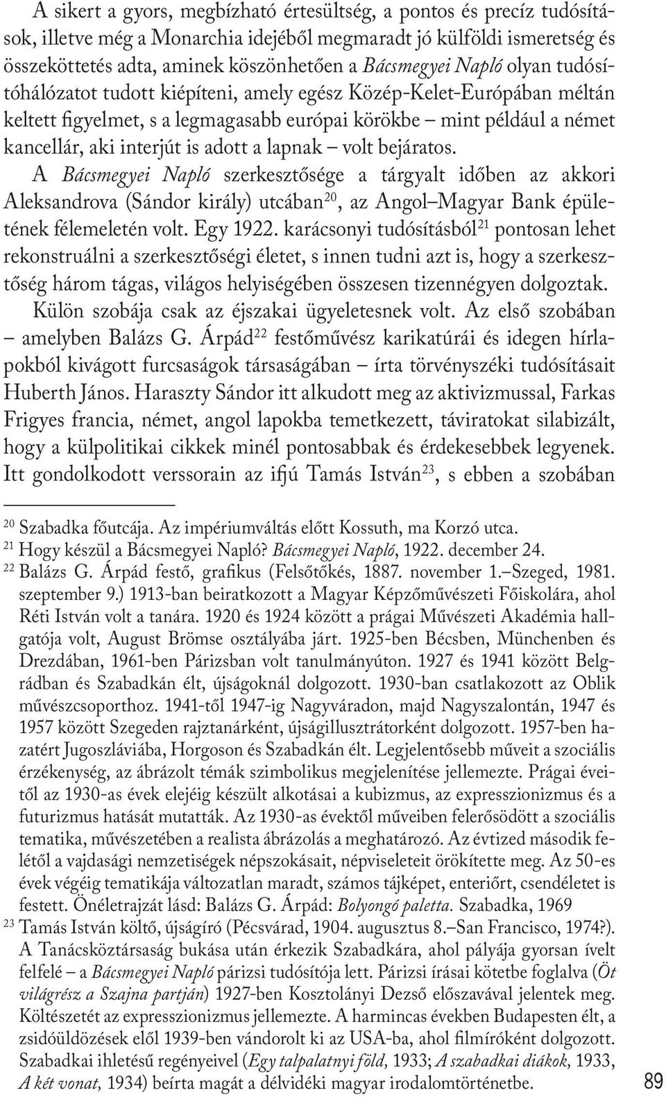 lapnak volt bejáratos. A Bácsmegyei Napló szerkesztősége a tárgyalt időben az akkori Aleksandrova (Sándor király) utcában 20, az Angol Magyar Bank épületének félemeletén volt. Egy 1922.