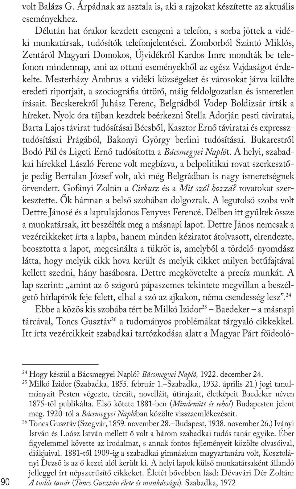 Zomborból Szántó Miklós, Zentáról Magyari Domokos, Újvidékről Kardos Imre mondták be telefonon mindennap, ami az ottani eseményekből az egész Vajdaságot érdekelte.