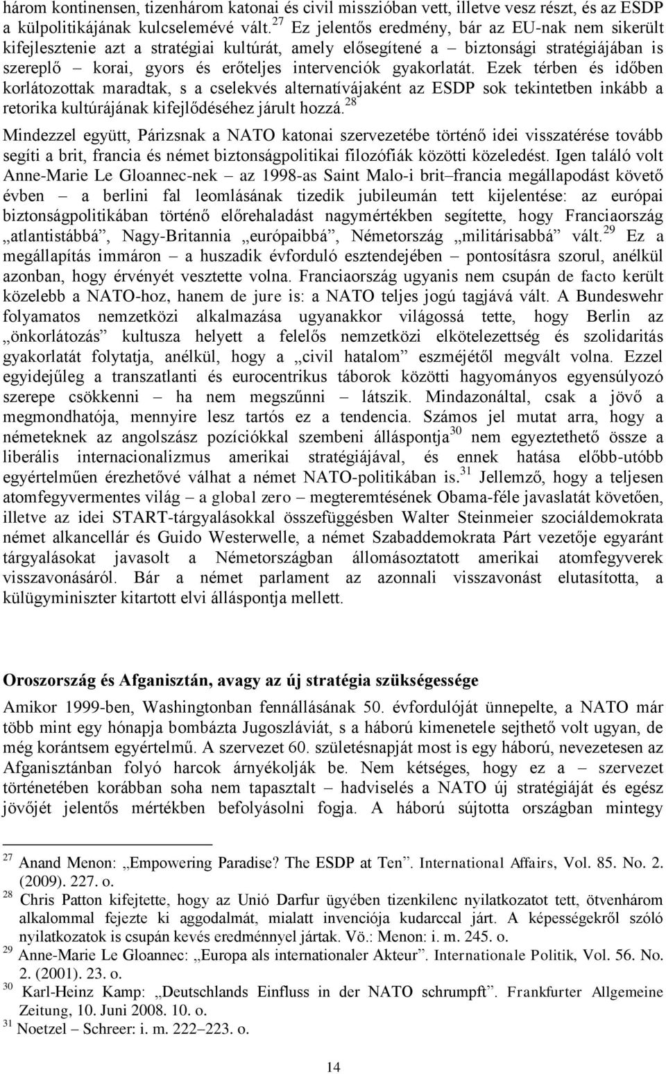 gyakorlatát. Ezek térben és időben korlátozottak maradtak, s a cselekvés alternatívájaként az ESDP sok tekintetben inkább a retorika kultúrájának kifejlődéséhez járult hozzá.