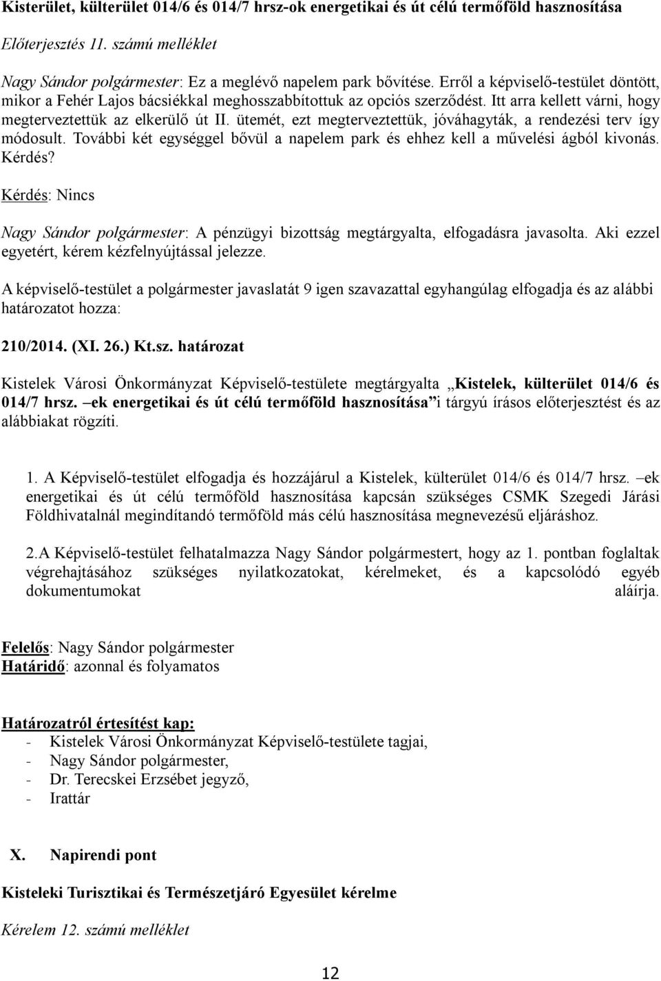 ütemét, ezt megterveztettük, jóváhagyták, a rendezési terv így módosult. További két egységgel bővül a napelem park és ehhez kell a művelési ágból kivonás. Kérdés?