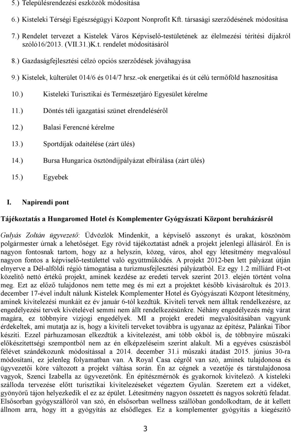 ) Gazdaságfejlesztési célzó opciós szerződések jóváhagyása 9.) Kistelek, külterület 014/6 és 014/7 hrsz.-ok energetikai és út célú termőföld hasznosítása 10.