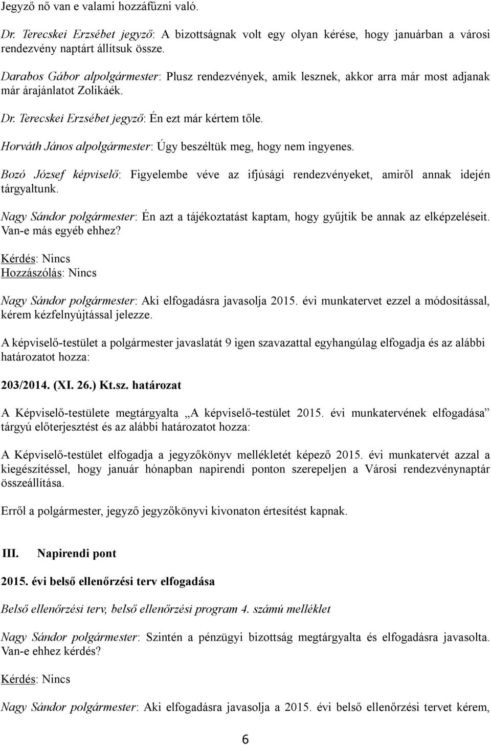 Horváth János alpolgármester: Úgy beszéltük meg, hogy nem ingyenes. Bozó József képviselő: Figyelembe véve az ifjúsági rendezvényeket, amiről annak idején tárgyaltunk.