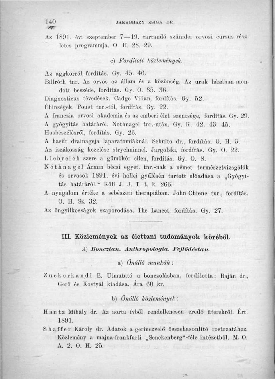 A franczia orvosi akadémia és az emberi élet szentsége, fordítás. Gy. 29. A gyógyítás határáról. Nóthnagel tnr.-után. Gy. K. 42. 43. 45. Hasbeszélésró'l, fordítás. Gy. 23.