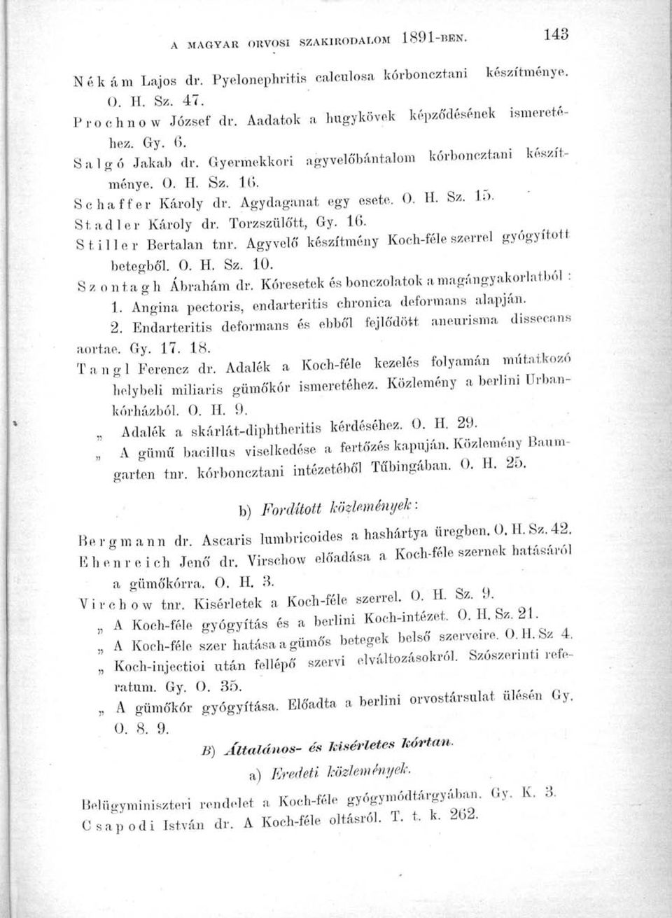 Agyvelő készítmény Koch-féle szerrel gyógyított betegből. 0. H. Sz. 10. S z o n t a g h Ábrahám dr. Kóresetek és bonczolatok a magángyakorlatból : 1.