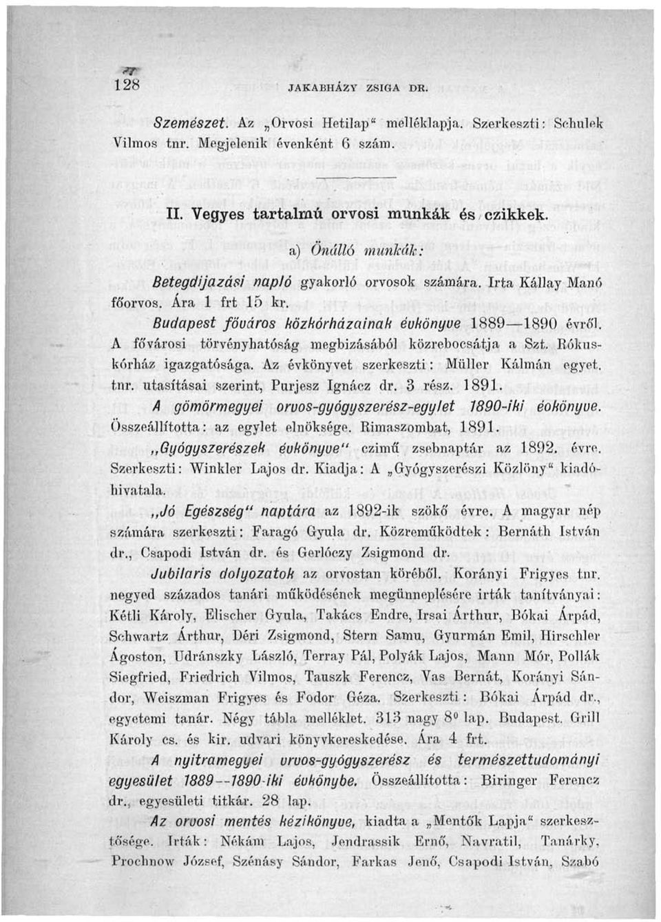 A fővárosi törvényhatóság megbízásából közrebocsátja a Szt. Rókuskórház igazgatósága. Az évkönyvet szerkeszti: Müller Kálmán egyet. tnr. utasításai szerint, Purjesz Ignácz dr. 3 rész. 1891.