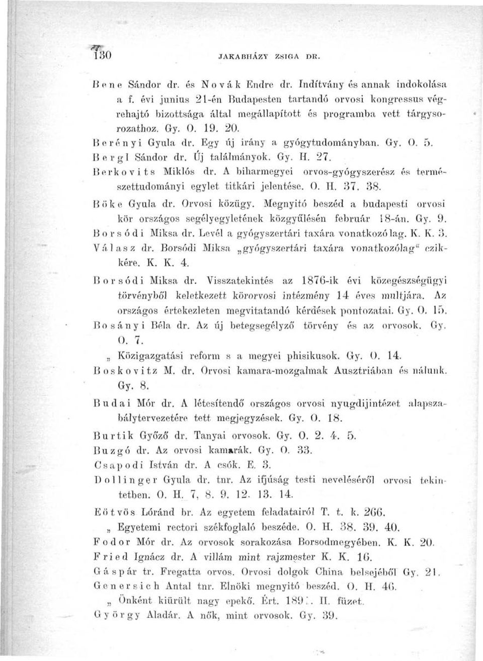 Gy. 0. 5. Bergl Sándor dr. Új találmányok. Gy. H. 27. Berkovits Miklós dr. A biharmegyei orvos-gyógyszerész és természettudományi egylet titkári jelentése. 0. H. 37. 38. Böke Gyula dr. Orvosi közügy.