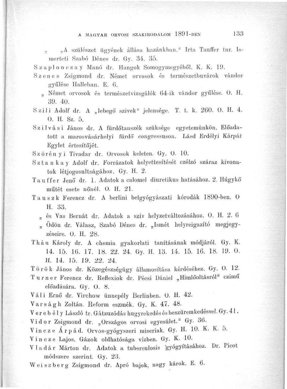 T. t. k. 260. ü. H. 4. 0. H. Sz. 5. Szil vasi János dr. A fürdőtanszék szüksége egyetemünkön. Előadatott a marosvásárhelyi fürdő congressuson. Lásd Erdélyi Kárpát Egylet értesítőjét.