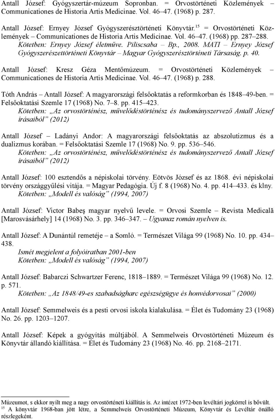 Kötetben: Ernyey József életműve. Piliscsaba Bp., 2008. MATI Ernyey József Gyógyszerészettörténeti Könyvtár Magyar Gyógyszerésztörténeti Társaság. p. 40. Antall József: Kresz Géza Mentőmúzeum.