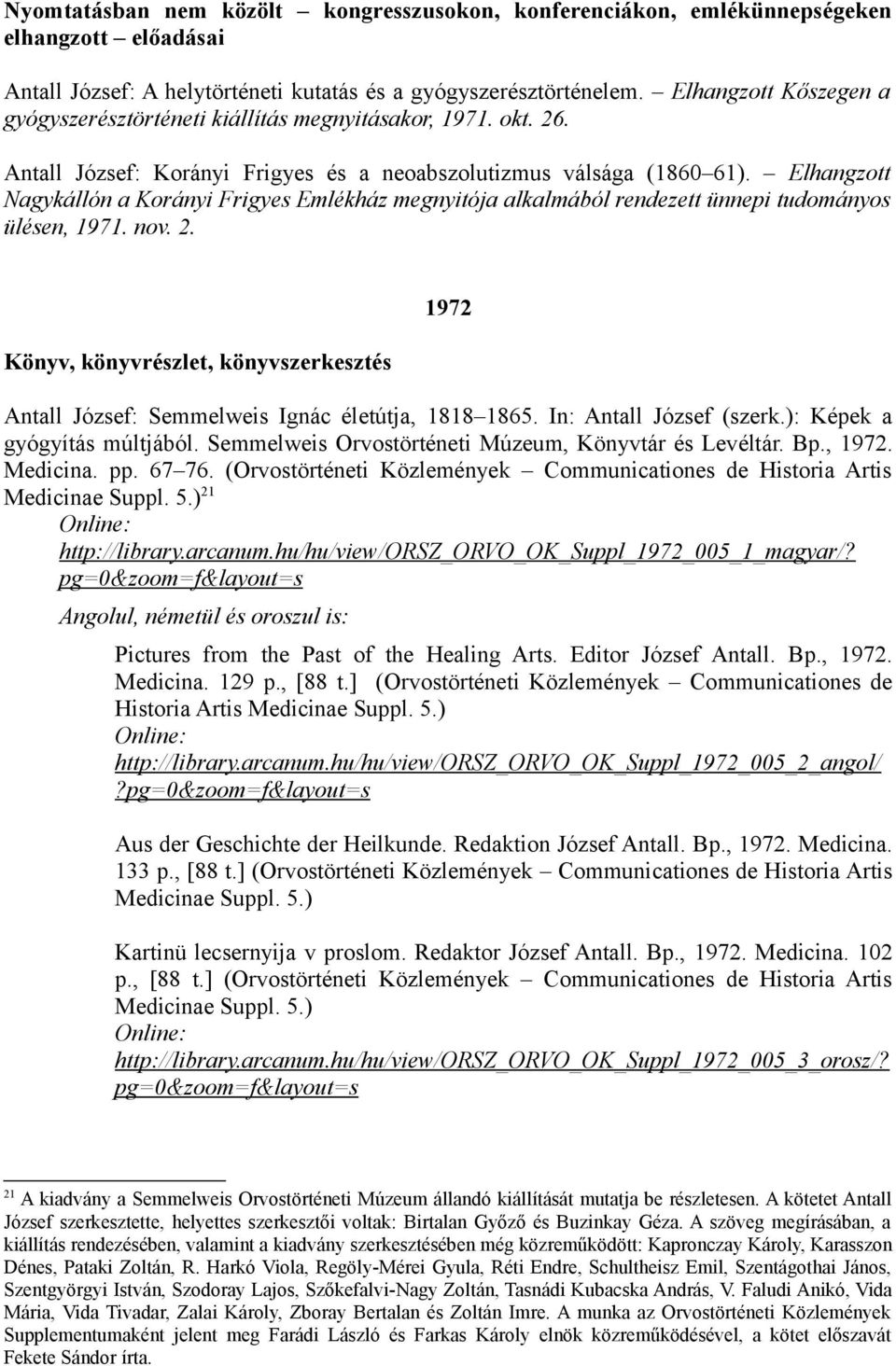 Elhangzott Nagykállón a Korányi Frigyes Emlékház megnyitója alkalmából rendezett ünnepi tudományos ülésen, 1971. nov. 2. 1972 Antall József: Semmelweis Ignác életútja, 1818 1865.