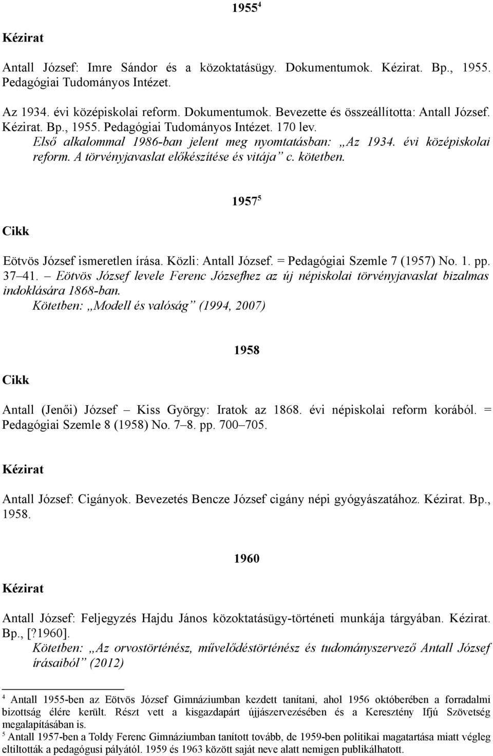 1957 5 Eötvös József ismeretlen írása. Közli: Antall József. = Pedagógiai Szemle 7 (1957) No. 1. pp. 37 41.