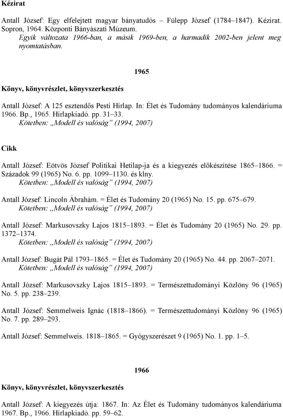 Hírlapkiadó. pp. 31 33. Kötetben: Modell és valóság (1994, 2007) Antall József: Eötvös József Politikai Hetilap-ja és a kiegyezés előkészítése 1865 1866. = Századok 99 (1965) No. 6. pp. 1099 1130.