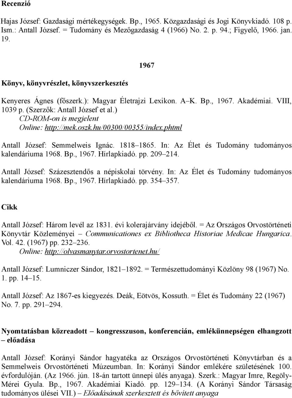 phtml Antall József: Semmelweis Ignác. 1818 1865. In: Az Élet és Tudomány tudományos kalendáriuma 1968. Bp., 1967. Hírlapkiadó. pp. 209 214. Antall József: Százesztendős a népiskolai törvény.