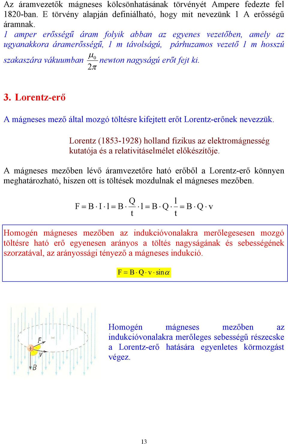 Lorentz-erő A mágneses mező által mozgó töltésre kifejtett erőt Lorentz-erőnek nevezzük. Lorentz (1853-1928) holland fizikus az elektromágnesség kutatója és a relativitáselmélet előkészítője.