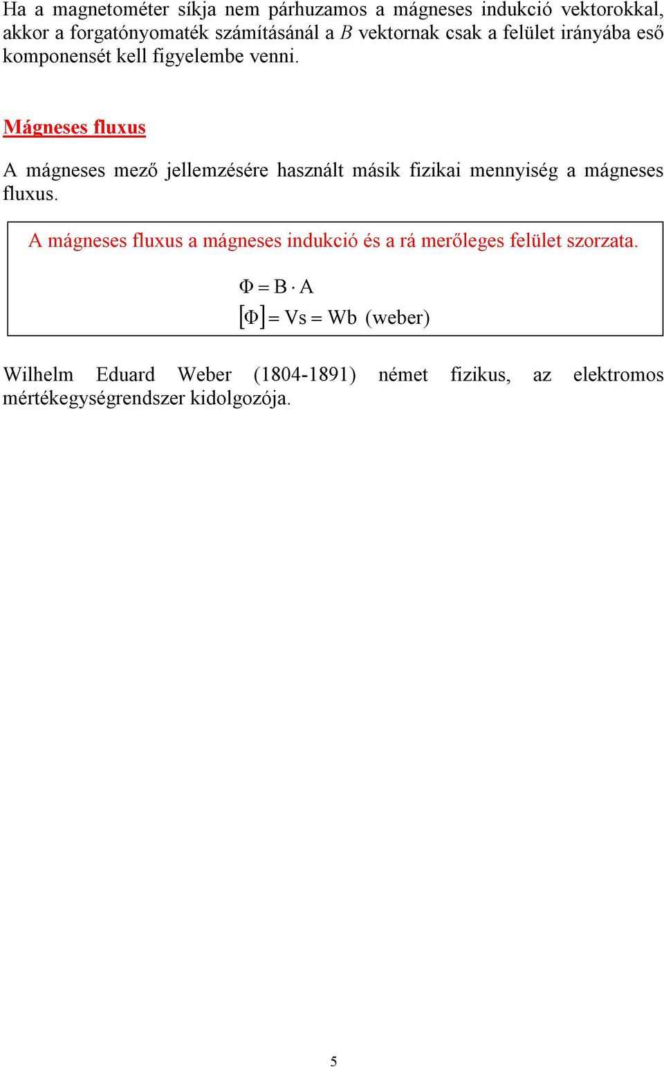 Mágneses fluxus A mágneses mező jellemzésére használt másik fizikai mennyiség a mágneses fluxus.