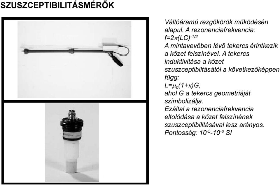 A tekercs induktivitása a kőzet szuszceptibiltásától a következőképpen függ: L=μ 0 (1+κ)G, ahol G a