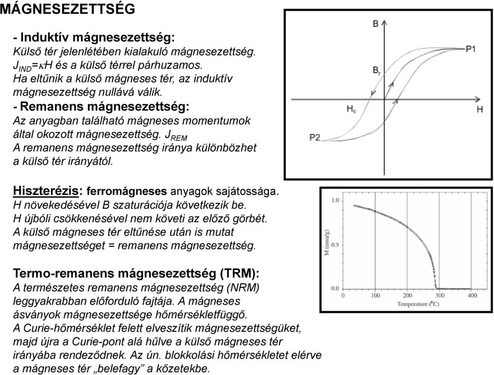 J REM A remanens mágnesezettség iránya különbözhet a külső tér irányától. Hiszterézis: ferromágneses anyagok sajátossága. á H növekedésével B szaturációja következik be.