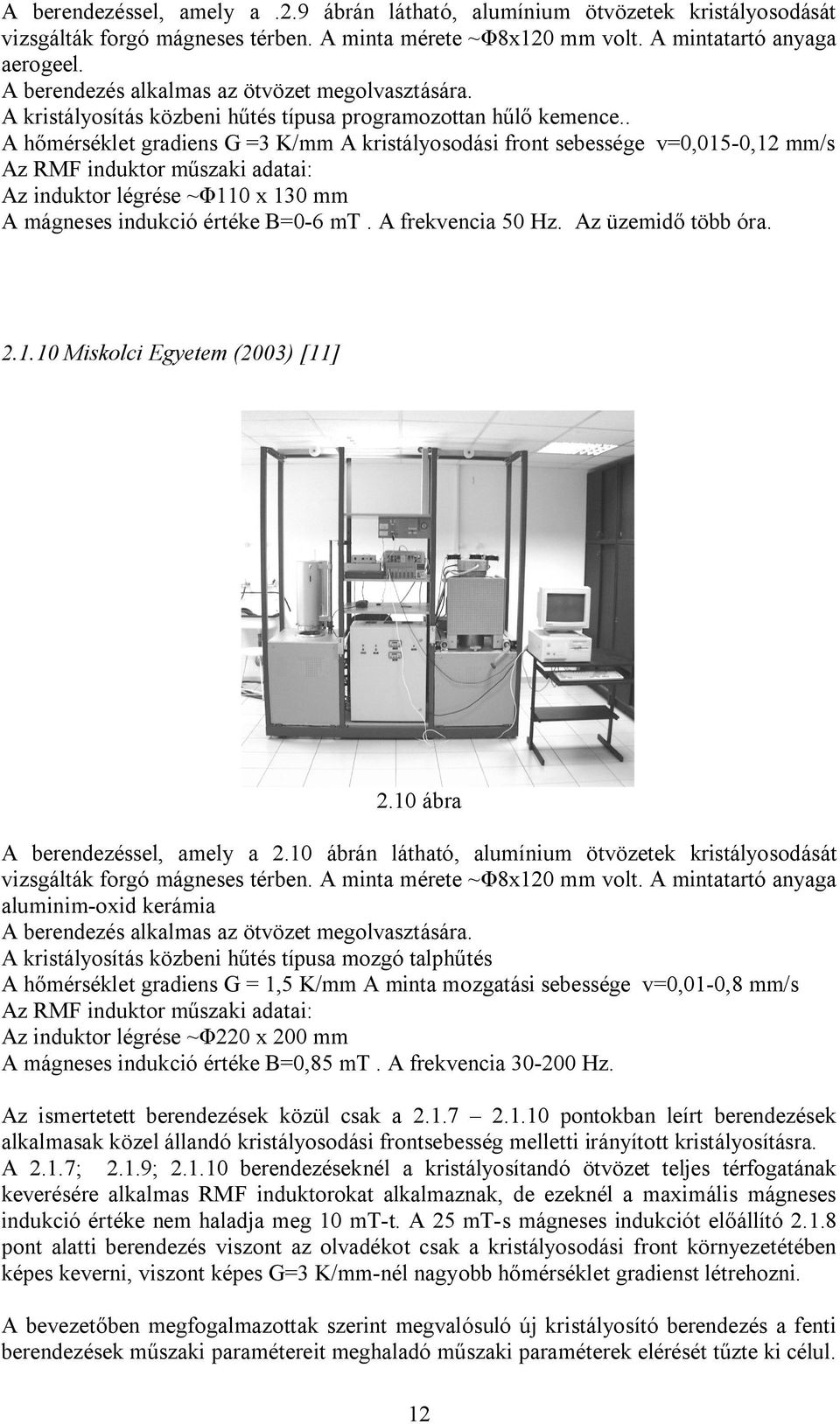 . A hőmérséklet gradiens G =3 K/mm A kristályosodási front sebessége v=0,015-0,12 mm/s Az RMF induktor műszaki adatai: Az induktor légrése ~Φ110 x 130 mm A mágneses indukció értéke B=0-6 mt.