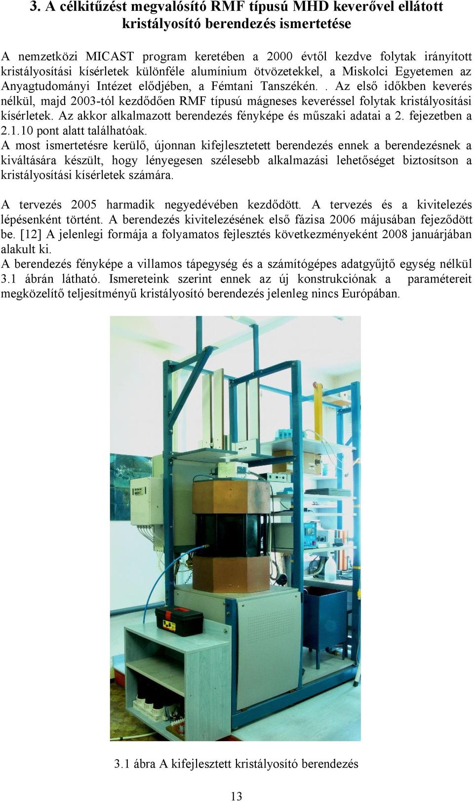 . Az első időkben keverés nélkül, majd 2003-tól kezdődően RMF típusú mágneses keveréssel folytak kristályosítási kísérletek. Az akkor alkalmazott berendezés fényképe és műszaki adatai a 2.