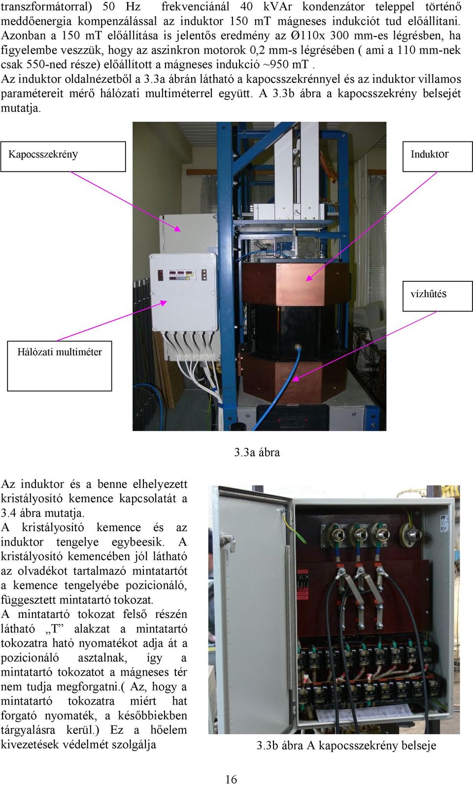 a mágneses indukció ~950 mt. Az induktor oldalnézetből a 3.3a ábrán látható a kapocsszekrénnyel és az induktor villamos paramétereit mérő hálózati multiméterrel együtt. A 3.