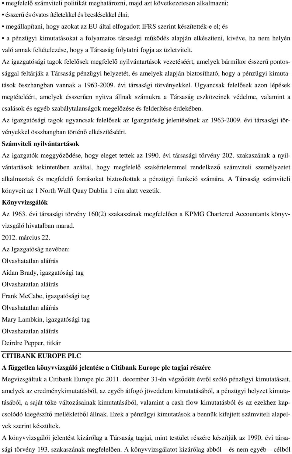 Az igazgatósági tagok felelısek megfelelı nyilvántartások vezetéséért, amelyek bármikor ésszerő pontossággal feltárják a Társaság pénzügyi helyzetét, és amelyek alapján biztosítható, hogy a pénzügyi