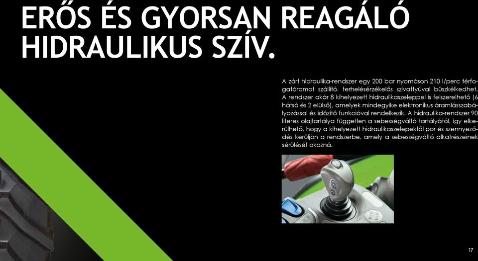 A rendszer akár 8 kihelyezett hidraulikaszeleppel is felszerelhető (6 hátsó és 2 elülső), amelyek mindegyike elektronikus áramlásszabályozással és