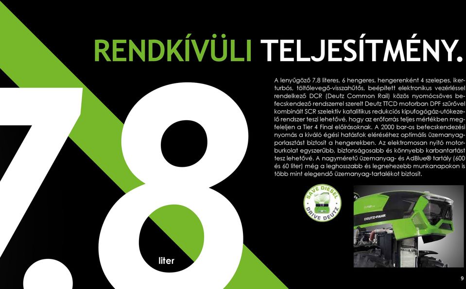 befecskendező rendszerrel szerelt Deutz TTCD motorban DPF szűrővel kombinált SCR szelektív katalitikus redukciós kipufogógáz-utókezelő rendszer teszi lehetővé, hogy az erőforrás teljes mértékben