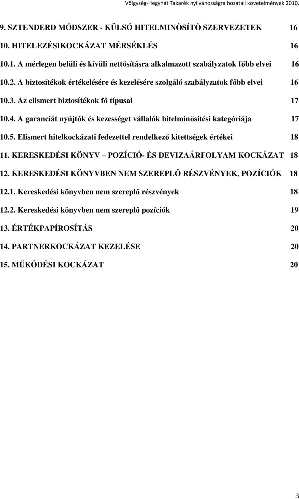 A garanciát nyújtók és kezességet vállalók hitelminısítési kategóriája 17 10.5. Elismert hitelkockázati fedezettel rendelkezı kitettségek értékei 18 11.