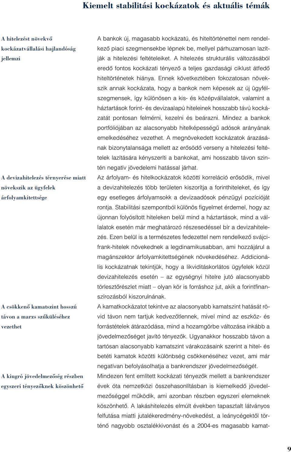 szegmensekbe lépnek be, mellyel párhuzamosan lazítják a hitelezési feltételeiket.