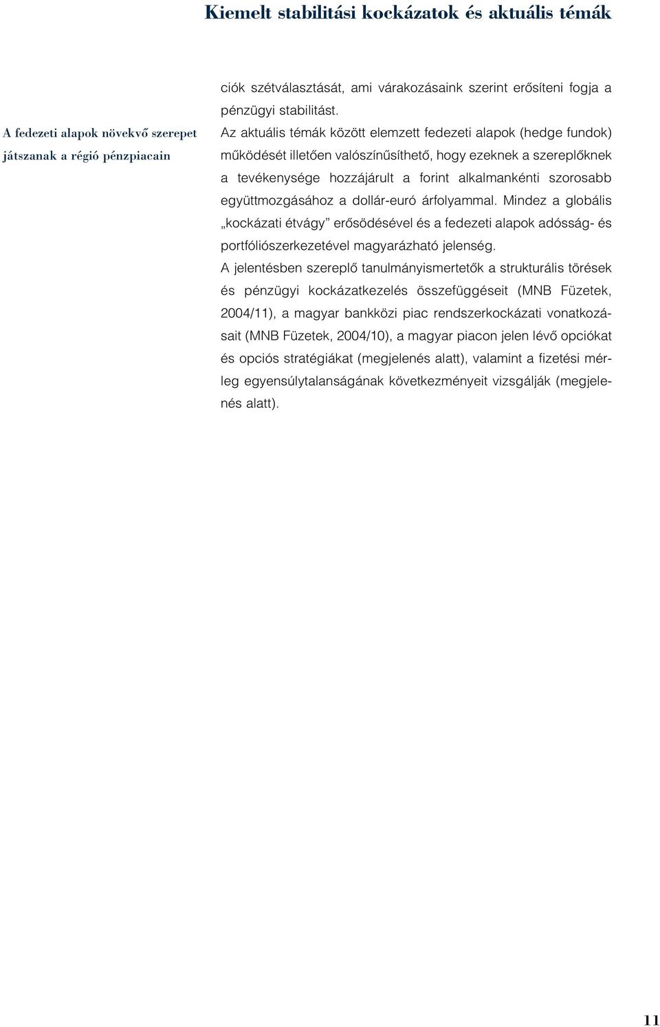 Az aktuális témák között elemzett fedezeti alapok (hedge fundok) mûködését illetõen valószínûsíthetõ, hogy ezeknek a szereplõknek a tevékenysége hozzájárult a forint alkalmankénti szorosabb