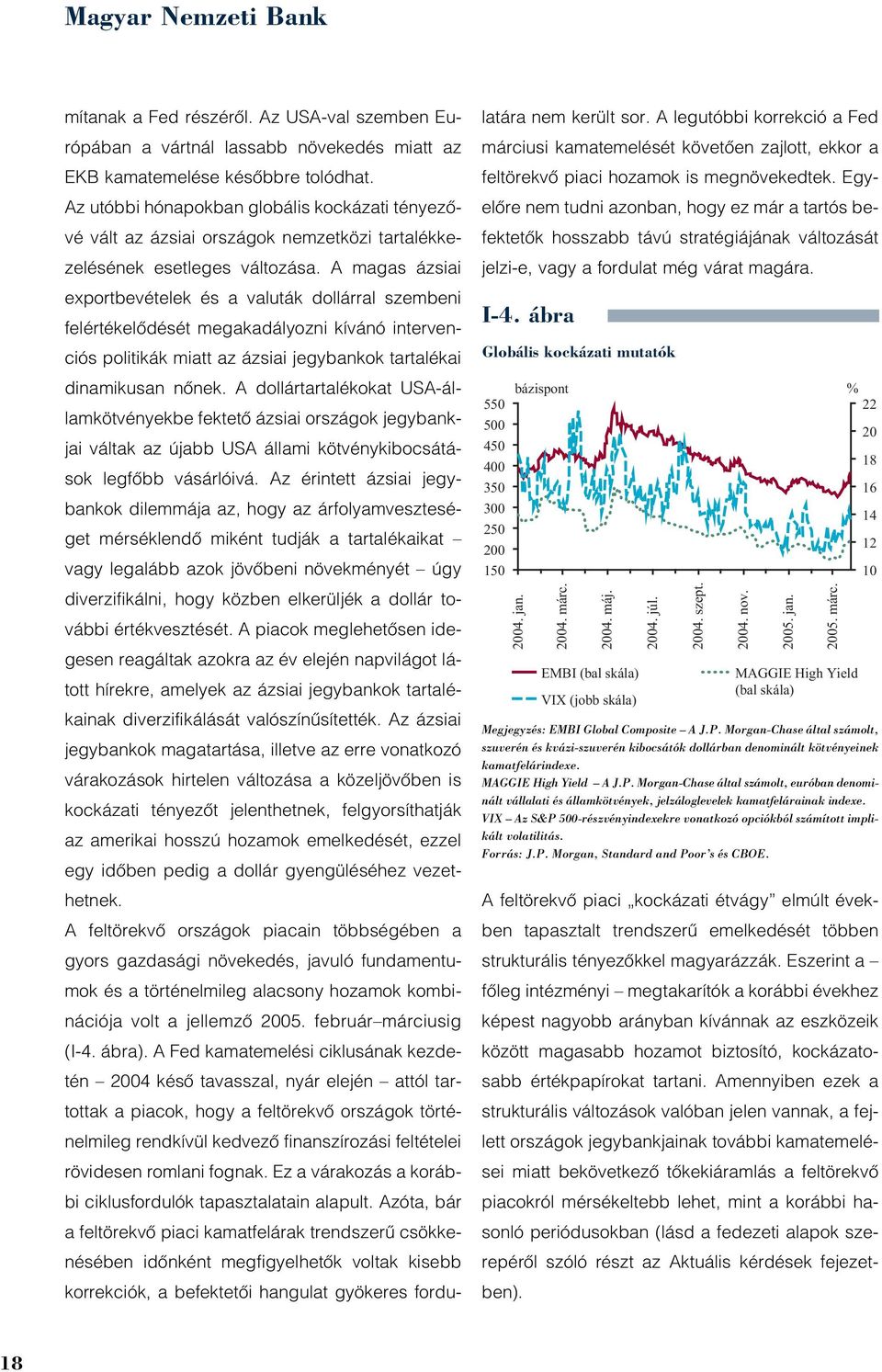 A magas ázsiai exportbevételek és a valuták dollárral szembeni felértékelõdését megakadályozni kívánó intervenciós politikák miatt az ázsiai jegybankok tartalékai dinamikusan nõnek.