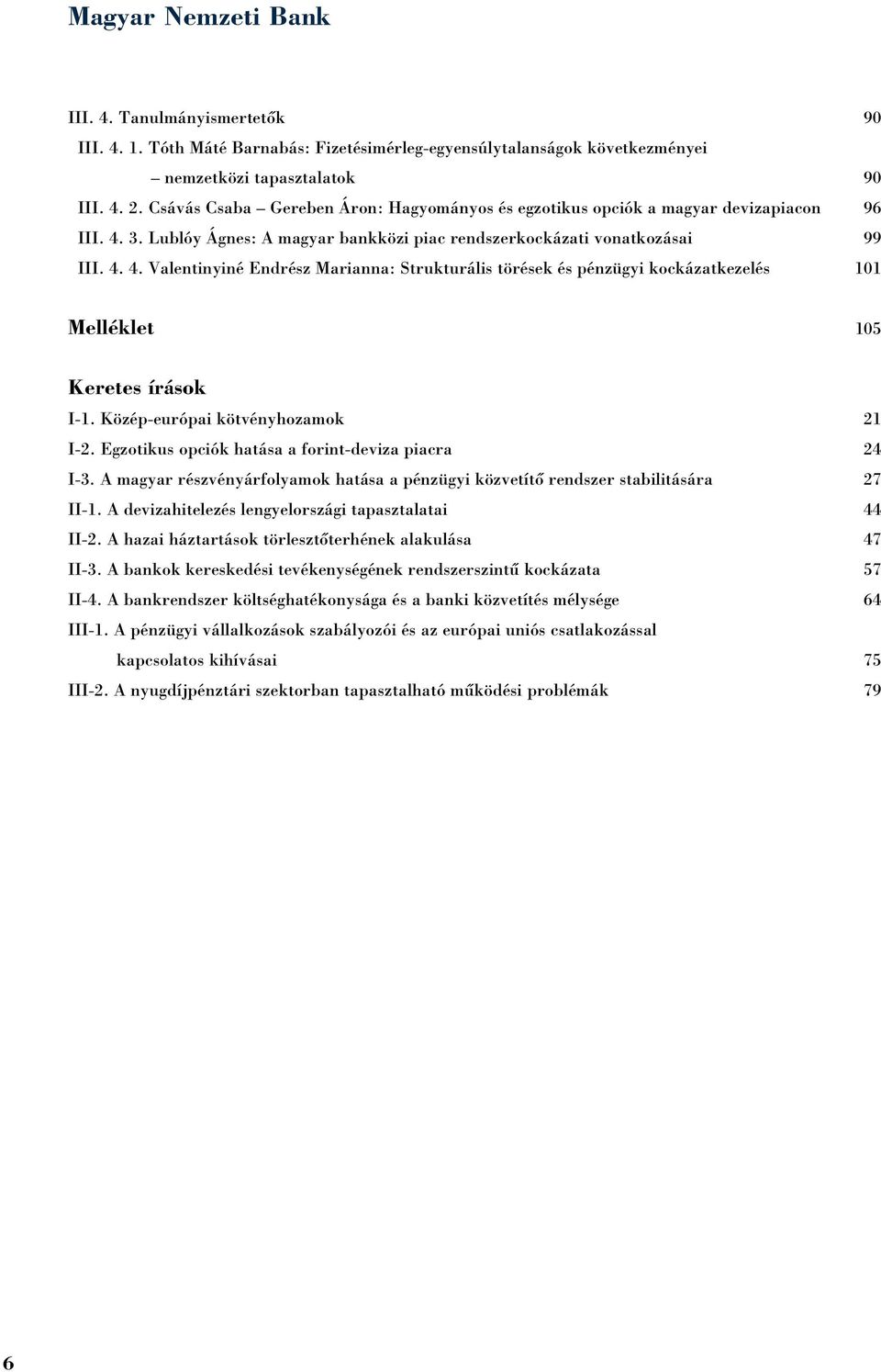 3. Lublóy Ágnes: A magyar bankközi piac rendszerkockázati vonatkozásai 99 III. 4. 4. Valentinyiné Endrész Marianna: Strukturális törések és pénzügyi kockázatkezelés 11 Melléklet 15 Keretes írások I-1.