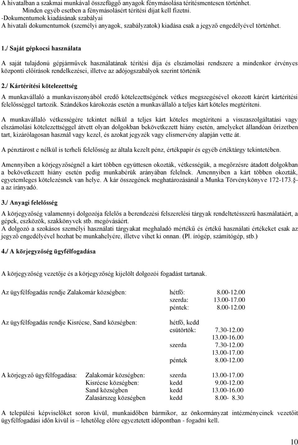 / Saját gépkocsi használata A saját tulajdonú gépjárművek használatának térítési díja és elszámolási rendszere a mindenkor érvényes központi előírások rendelkezései, illetve az adójogszabályok