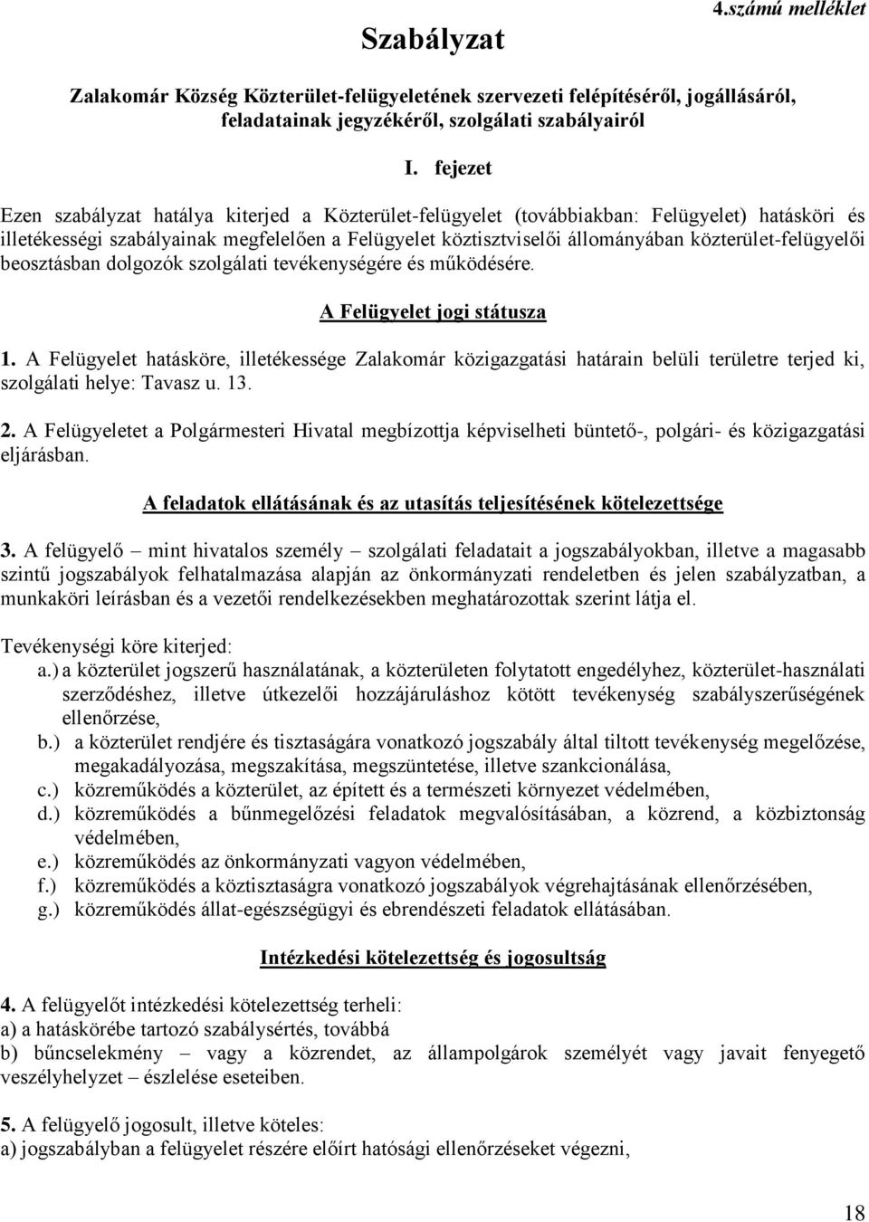 közterület-felügyelői beosztásban dolgozók szolgálati tevékenységére és működésére. A Felügyelet jogi státusza 1.