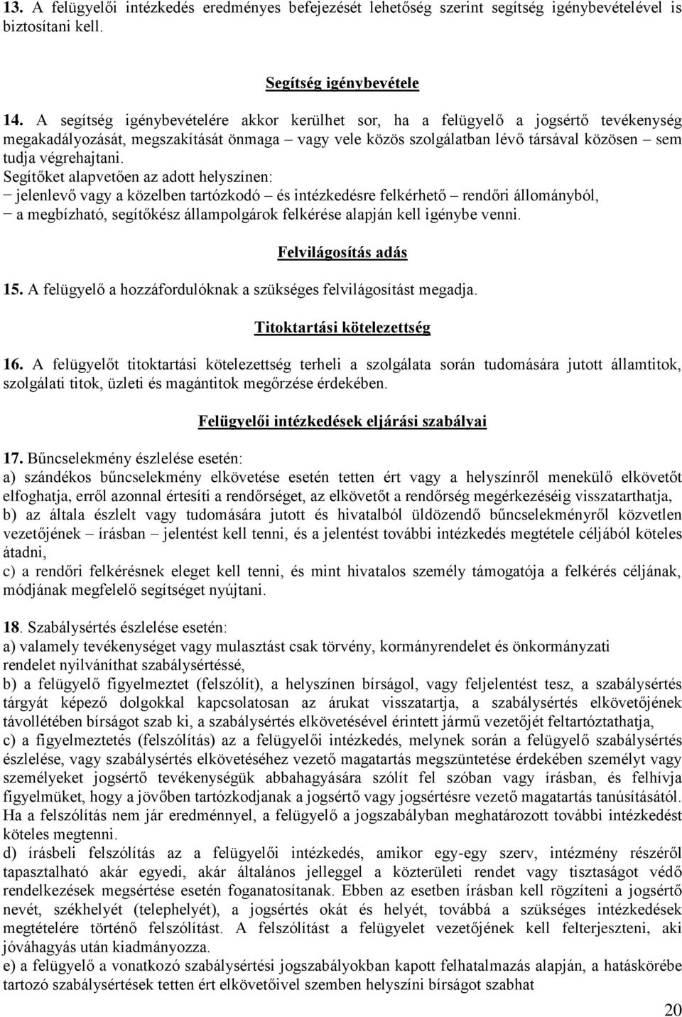 Segítőket alapvetően az adott helyszínen: jelenlevő vagy a közelben tartózkodó és intézkedésre felkérhető rendőri állományból, a megbízható, segítőkész állampolgárok felkérése alapján kell igénybe