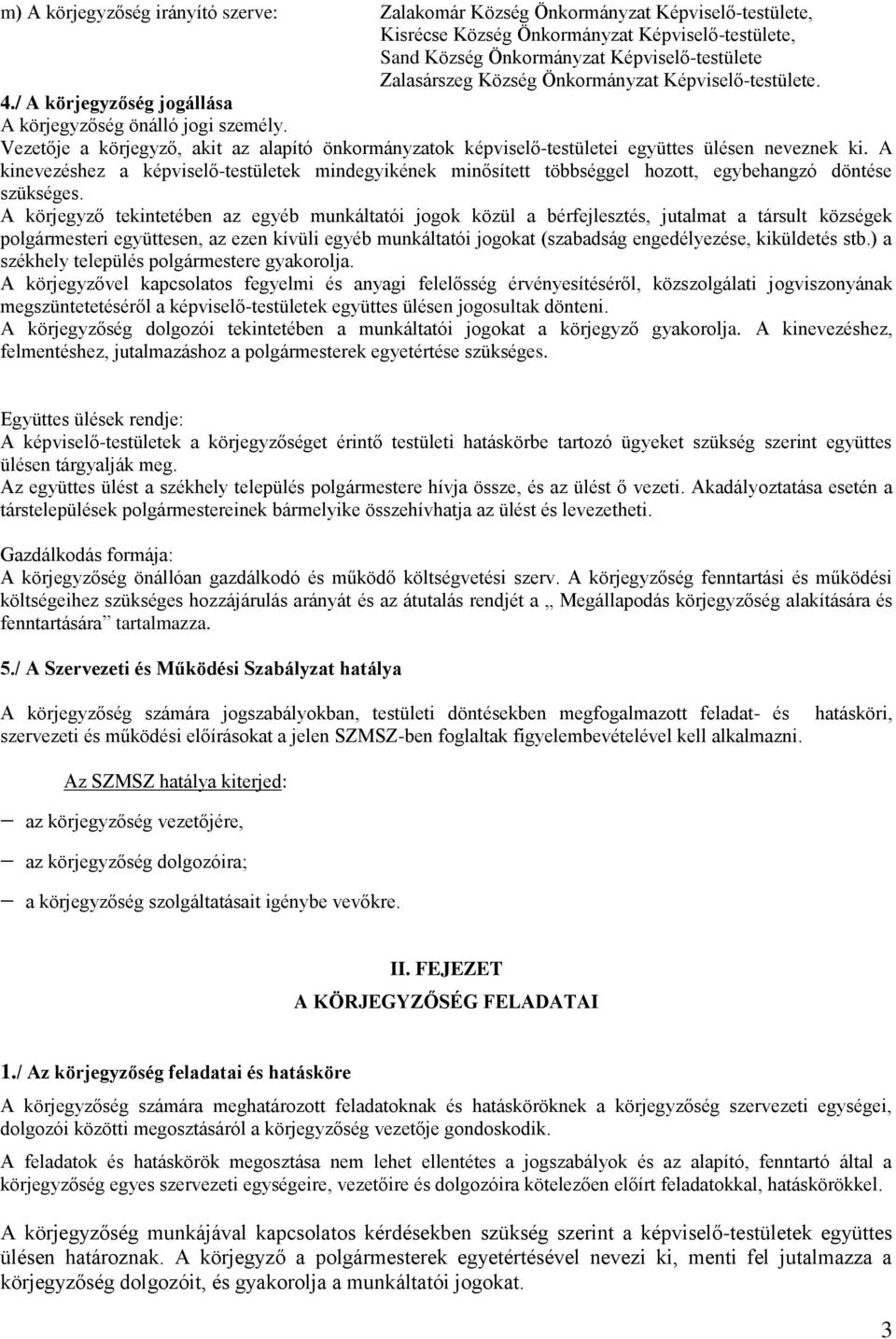 Vezetője a körjegyző, akit az alapító önkormányzatok képviselő-testületei együttes ülésen neveznek ki.