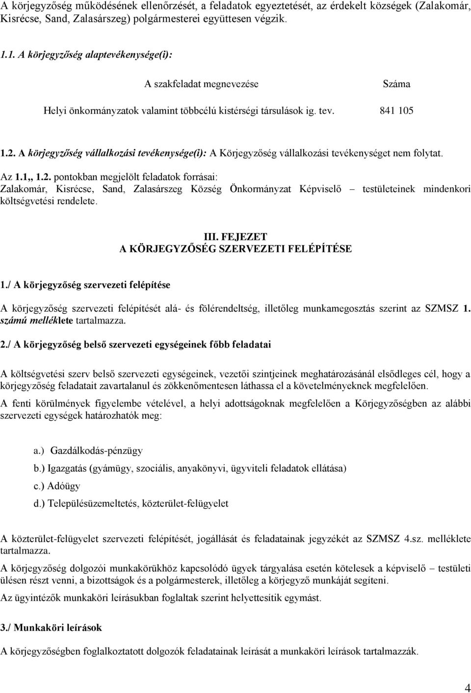 A körjegyzőség vállalkozási tevékenysége(i): A Körjegyzőség vállalkozási tevékenységet nem folytat. Az 1.1,, 1.2.