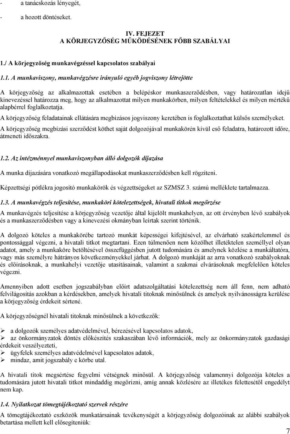 1. A munkaviszony, munkavégzésre irányuló egyéb jogviszony létrejötte A körjegyzőség az alkalmazottak esetében a belépéskor munkaszerződésben, vagy határozatlan idejű kinevezéssel határozza meg, hogy