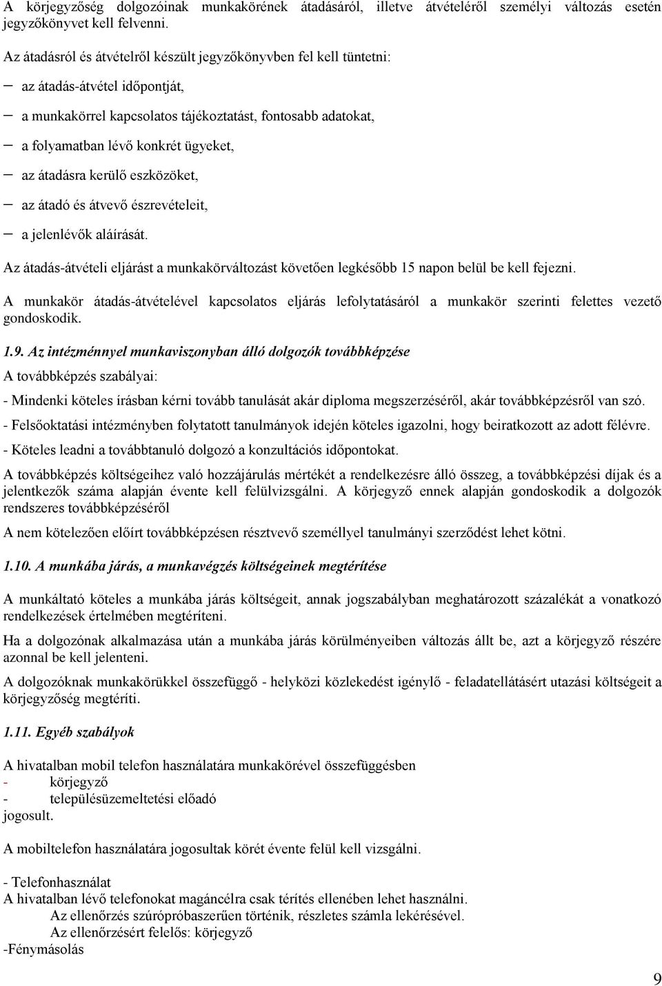 átadásra kerülő eszközöket, az átadó és átvevő észrevételeit, a jelenlévők aláírását. Az átadás-átvételi eljárást a munkakörváltozást követően legkésőbb 15 napon belül be kell fejezni.