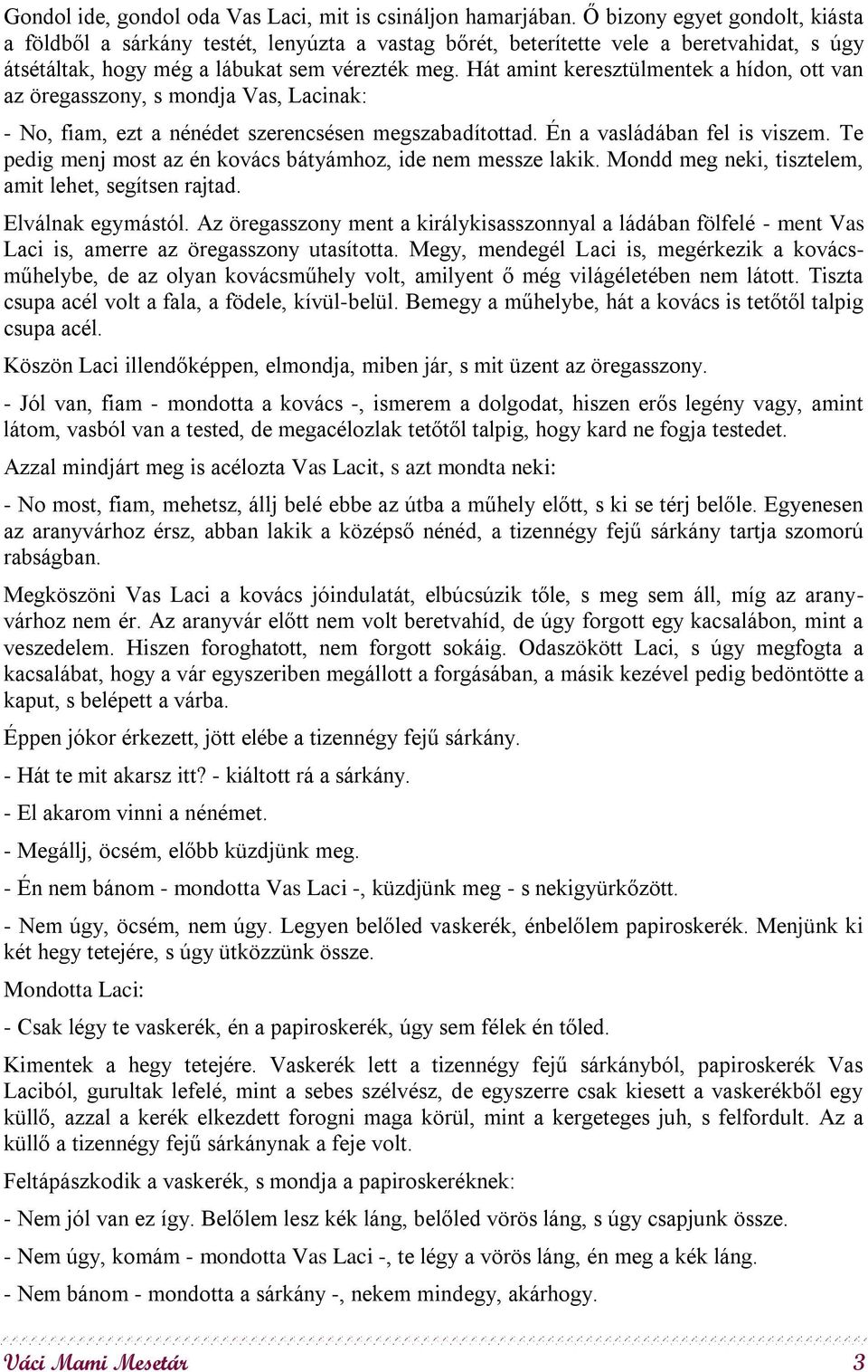 Hát amint keresztülmentek a hídon, ott van az öregasszony, s mondja Vas, Lacinak: - No, fiam, ezt a nénédet szerencsésen megszabadítottad. Én a vasládában fel is viszem.