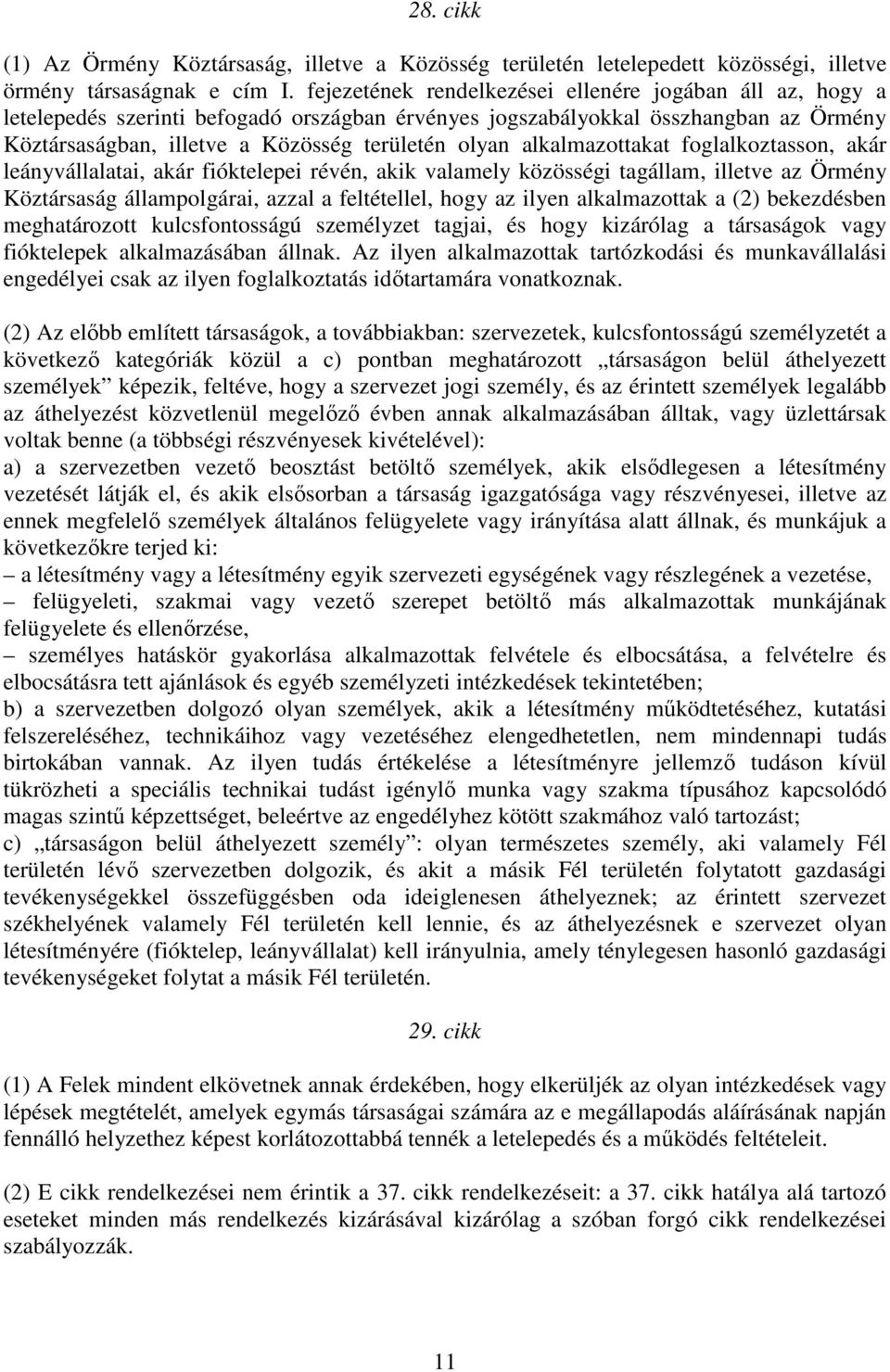 alkalmazottakat foglalkoztasson, akár leányvállalatai, akár fióktelepei révén, akik valamely közösségi tagállam, illetve az Örmény Köztársaság állampolgárai, azzal a feltétellel, hogy az ilyen