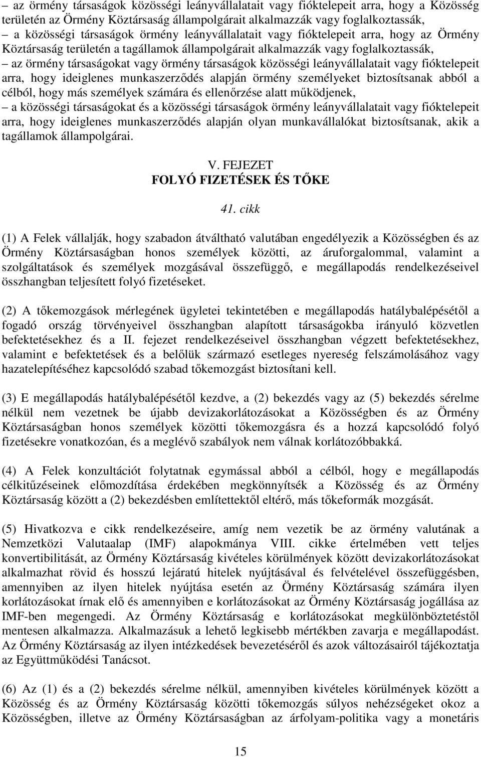 leányvállalatait vagy fióktelepeit arra, hogy ideiglenes munkaszerzıdés alapján örmény személyeket biztosítsanak abból a célból, hogy más személyek számára és ellenırzése alatt mőködjenek, a