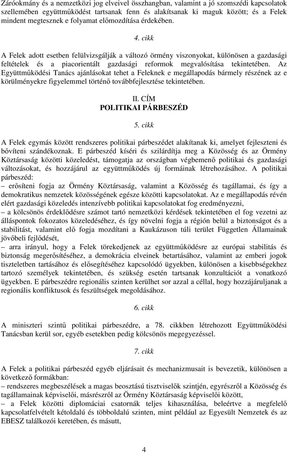 cikk A Felek adott esetben felülvizsgálják a változó örmény viszonyokat, különösen a gazdasági feltételek és a piacorientált gazdasági reformok megvalósítása tekintetében.