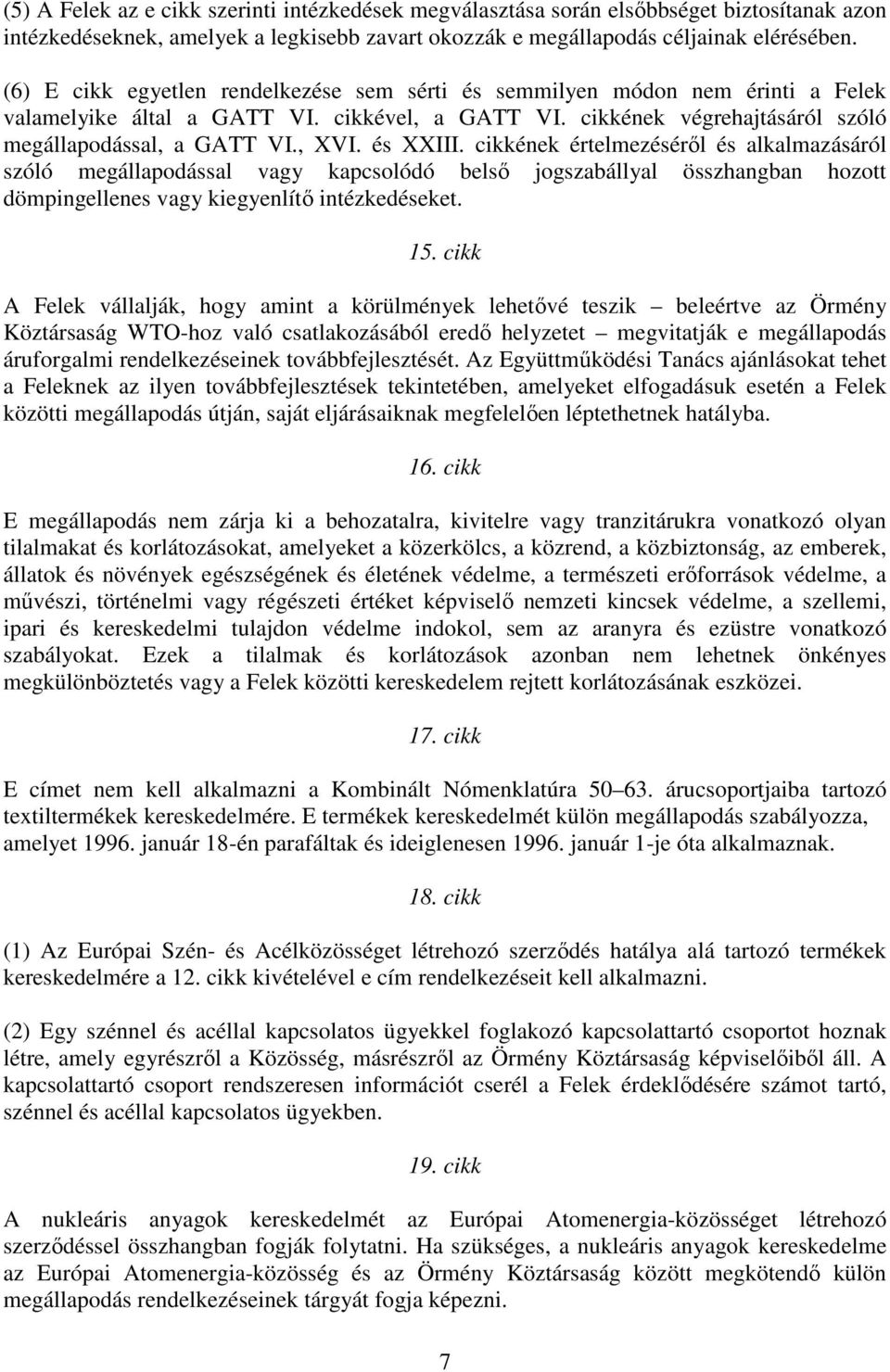 és XXIII. cikkének értelmezésérıl és alkalmazásáról szóló megállapodással vagy kapcsolódó belsı jogszabállyal összhangban hozott dömpingellenes vagy kiegyenlítı intézkedéseket. 15.