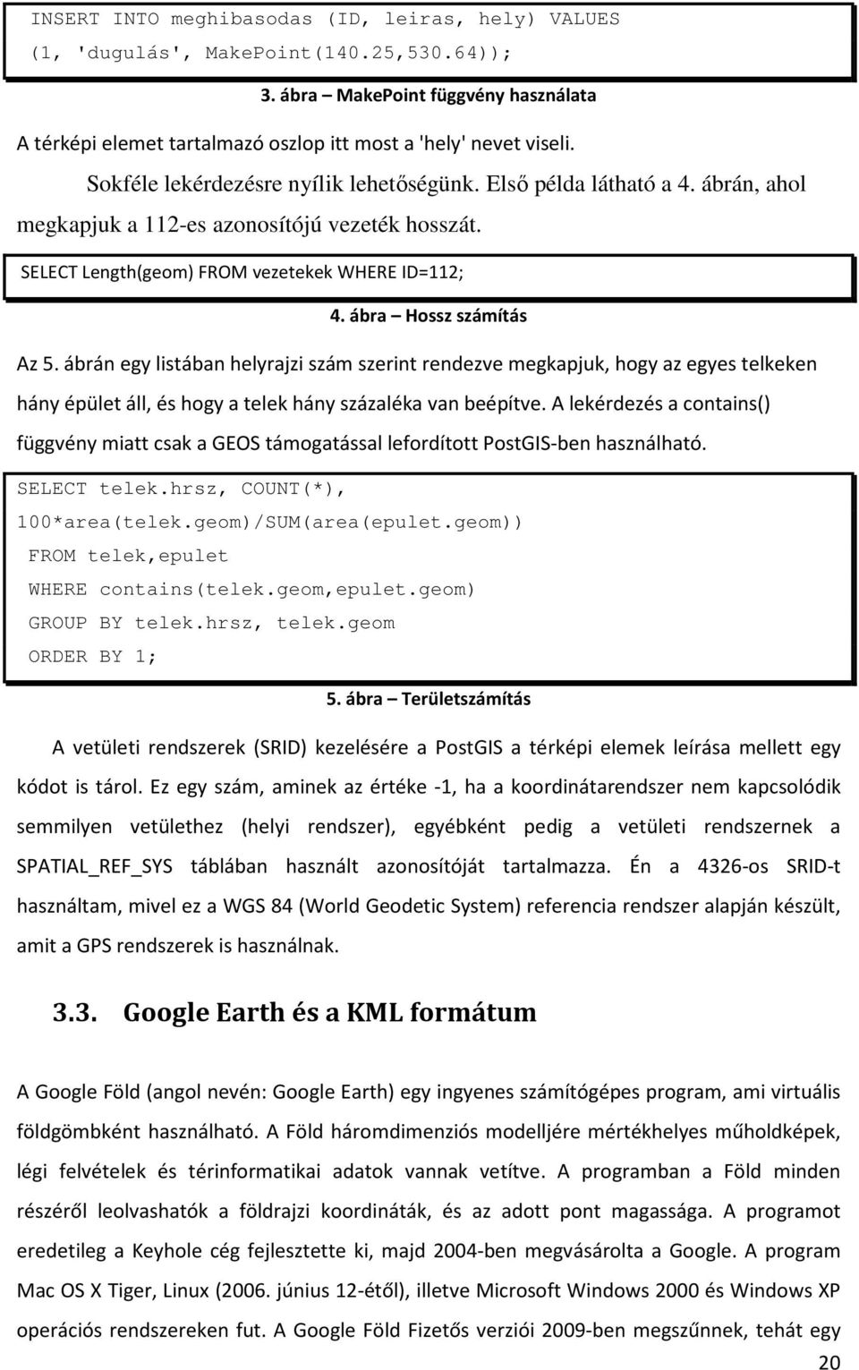 ábra Hossz számítás Az 5. ábrán egy listában helyrajzi szám szerint rendezve megkapjuk, hogy az egyes telkeken hány épület áll, és hogy a telek hány százaléka van beépítve.